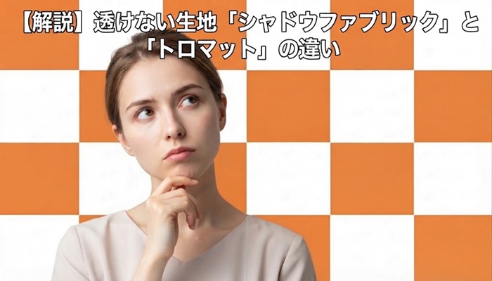 【解説】透けない生地「シャドウファブリック」と ｢トロマット｣ の違い